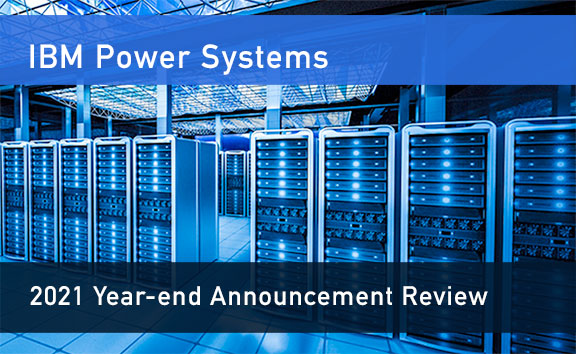 BLOG: IBM Power Systems – 2021 Year-end Announcement Review